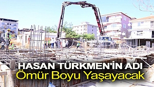 Hasan Türkmen’in Adı Ömür Boyu Yaşayacak