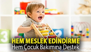Hem meslek edindirme hem çocuk bakımına destek