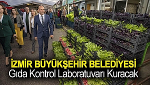 İzmir Büyükşehir Belediyesi Gıda Kontrol Laboratuvarı kuracak