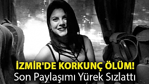 İzmir'de korkunç ölüm! Son paylaşımı yürek sızlattı