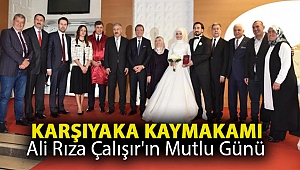 KARŞIYAKA KAYMAKAMI ALİ RIZA ÇALIŞIR'IN MUTLU GÜNÜ