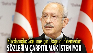 Kılıçdaroğlu: Görüşme için ‘Doğrudur’ demedim, sözlerim çarpıtılmak isteniyor