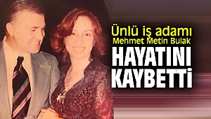 Mehmet Metin Bulak hayatını kaybetti