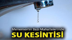 Menemen’in bazı mahallelerinde su kesintisi