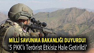 Milli Savunma Bakanlığı duyurdu! '5 PKK'lı terörist etkisiz hale getirildi'