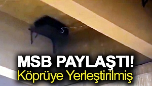 MSB paylaştı! Köprüye yerleştirilmiş