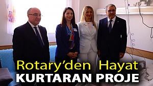 ROTARY'DEN HAYAT KURTARAN PROJE