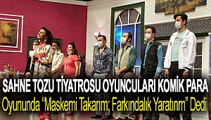 Sahne Tozu Tiyatrosu Oyuncuları Komik Para Oyununda “Maskemi Takarım; Farkındalık Yaratırım” Dedi