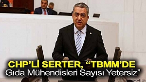 Serter, “TBMM’de gıda mühendisleri sayısı yetersiz”