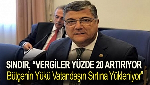 Sındır, “Vergiler yüzde 20 artırıyor, bütçenin yükü vatandaşın sırtına yükleniyor”