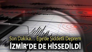 Son dakika… Ege’de şiddetli deprem, İzmir’de de hissedildi
