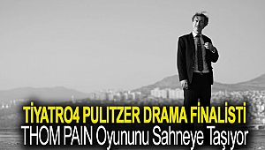 TİYATRO4 PULITZER DRAMA FİNALİSTİ THOM PAIN OYUNUNU SAHNEYE TAŞIYOR