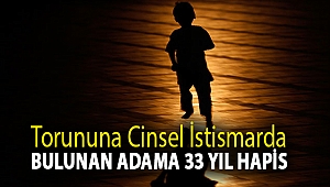 Torununa cinsel istismarda bulunan adama 33 yıl hapis