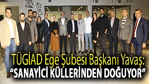 TÜGİAD Ege Şubesi Başkanı Yavaş: “Sanayici küllerinden doğuyor”