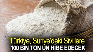 Türkiye, Suriye’deki sivillere 100 bin ton un hibe edecek