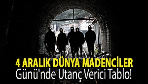 4 Aralık Dünya Madenciler Günü'nde utanç verici tablo!