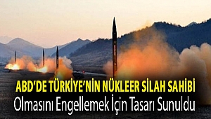 ABD’de Türkiye’nin nükleer silah sahibi olmasını engellemek için de tasarı sunuldu