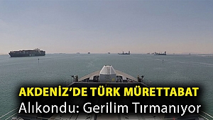Akdeniz’de türk mürettabat alıkondu: Gerilim tırmanıyor