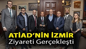 ATİAD’NİN İZMİR ZİYARETİ GERÇEKLEŞTİ