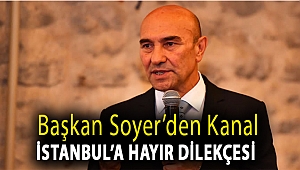 Başkan Soyer’den Kanal İstanbul’a hayır dilekçesi