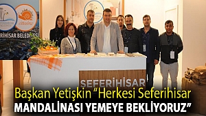 Başkan Yetişkin “Herkesi Seferihisar mandalinası yemeye bekliyoruz”