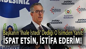 Başkanın ‘ihale istedi’ dediği o isimden yanıt: İspat etsin, istifa ederim!