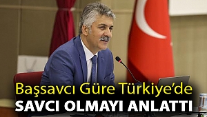 BAŞSAVCI GÜRE TÜRKİYE’DE SAVCI OLMAYI ANLATTI