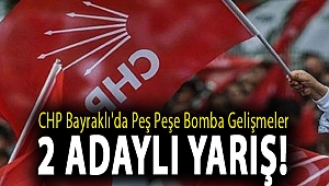 CHP Bayraklı'da peş peşe bomba gelişmeler ve 2 adaylı yarış!