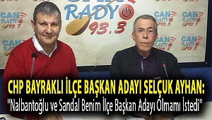 CHP Bayraklı İlçe Başkan Adayı Selçuk Ayhan: ''Nalbantoğlu ve Sandal benim ilçe başkan adayı olmamı istedi''