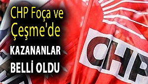 CHP Foça ve Çeşme'de kazananlar belli oldu