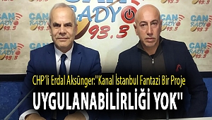 CHP'li Erdal Aksünger:''Kanal İstanbul fantazi bir proje. Uygulanabilirliği yok''