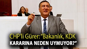 CHP'li Gürer: “Bakanlık, KDK kararına neden uymuyor?”