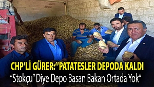 CHP'li Gürer:''Patatesler depoda kaldı, “stokçu” diye depo basan Bakan ortada yok''