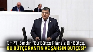CHP’li Sındır, “Bu bütçe plansız bir bütçe. Bu bütçe rantın ve şahsın bütçesi”