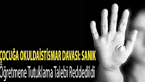 Çocuğa Okulda İstismar Davası: Sanık Öğretmene Tutuklama Talebi Reddedildi