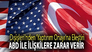 Dışişleri’nden ‘yaptırım onayı’na eleştiri: ABD ile ilişkilere zarar verir