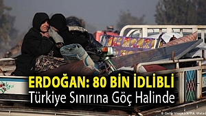 Erdoğan: 80 bin İdlibli Türkiye sınırına göç halinde