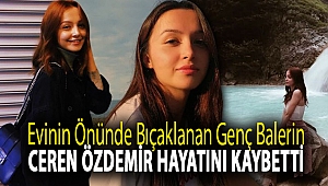 Evinin önünde bıçaklanan genç balerin Ceren Özdemir hayatını kaybetti