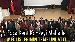 FOÇA KENT KONSEYİ MAHALLE MECLİSLERİNİN TEMELİNİ ATTI