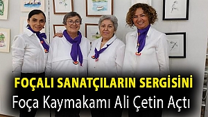 Foçalı sanatçıların sergisini Foça Kaymakamı Ali Çetin açtı