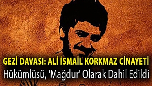 Gezi Davası: Ali İsmail Korkmaz Cinayeti Hükümlüsü, 'Mağdur' Olarak Dahil Edildi