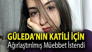 Güleda’nın katili için ağırlaştırılmış müebbet istendi