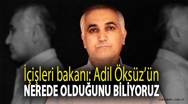 İçişleri bakanı: Adil Öksüz’ün nerede olduğunu biliyoruz