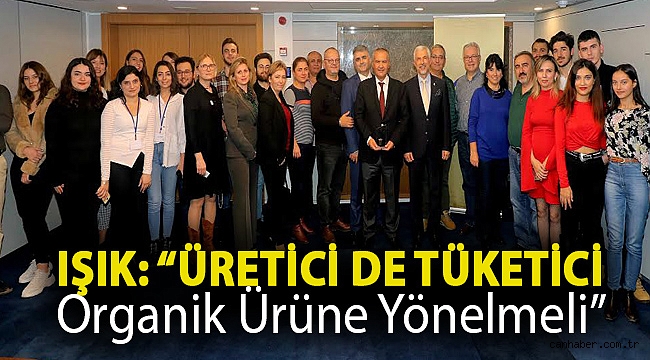 Işık: “Üretici de Tüketici organik ürüne yönelmeli”