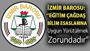 İZMİR BAROSU: ''EĞİTİM ÇAĞDAŞ BİLİM ESASLARINA UYGUN YÜRÜTÜLMEK ZORUNDADIR''
