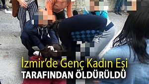İzmir’de genç kadın eşi tarafından öldürüldü