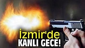 İzmir'de kanlı gece!