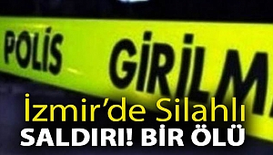 İzmir’de silahlı saldırı! Bir ölü