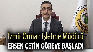 İzmir Orman İşletme Müdürü Ersen Çetin Göreve Başladı