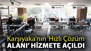Karşıyaka’nın ‘Hızlı Çözüm Alanı’ hizmete açıldı